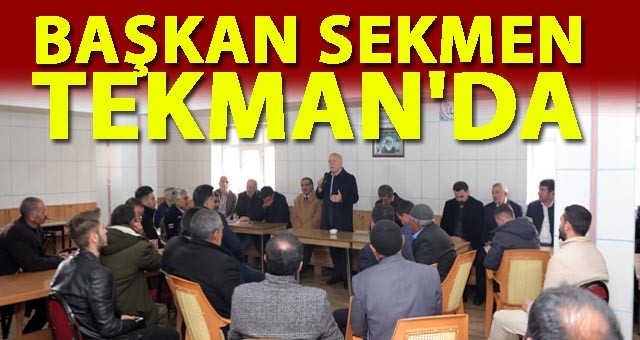 BAŞKAN SEKMEN TEKMAN'DA ADIM ATMADIK YER BIRAKMADI