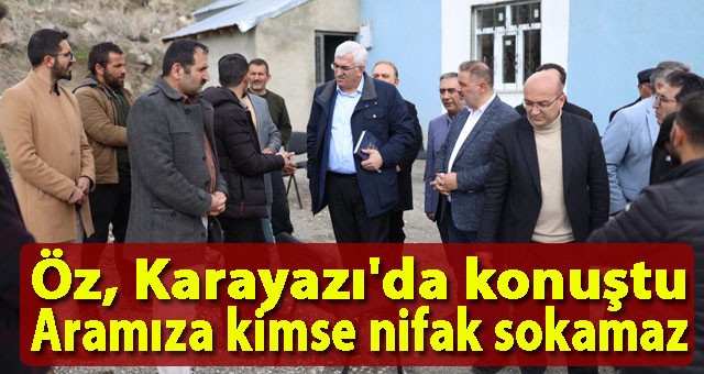 Öz, Karayazı'da konuştu; “Aramıza kimse nifak sokamaz”