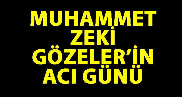 Muhammet Zeki Gözeler'in Acı Günü