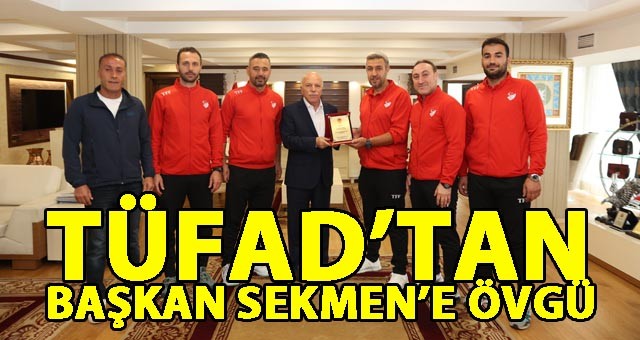 TÜFAD’TAN BAŞKAN SEKMEN’E SPOR YATIRIMLARI ÖVGÜSÜ