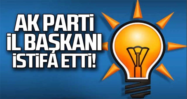 AK Parti İl Başkanı Görevinden İstifa Etti