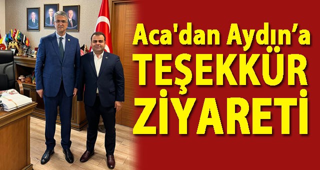 Memet Aca'dan MHP Genel Başkan Yardımcısı Aydın'a Teşekkür Ziyareti