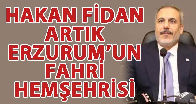 Dışişleri Bakanı Hakan Fidan, Artık Erzurum'un Fahri Hemşehrisi