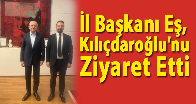 CHP İl Başkanı Serhat Can Eş, Kılıçdaroğlu'nu Ziyaret Etti