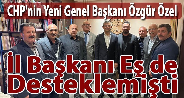 Erzurum İl Başkanı Serhat Can Eş'in de Desteklediği Özgür Özel, CHP'nin Genel Başkanı Oldu
