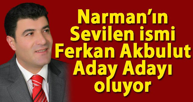 Ferkan Akbulut, Narman'dan Belediye Başkan Aday Adayı Oluyor