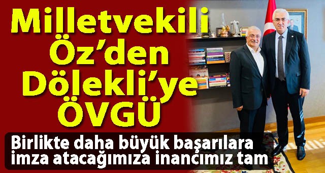 Milletvekili Öz: 'Başkanımız Ahmet Dölekli İle Birlikte Daha Büyük Başarılara İmza Atacağımıza İnancımız Tam'