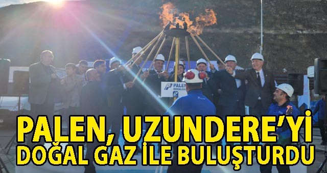 PALEN, UZUNDERE’Yİ DOĞAL GAZ İLE BULUŞTURDU