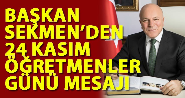 BAŞKAN SEKMEN’DEN 24 KASIM ÖĞRETMENLER GÜNÜ MESAJI