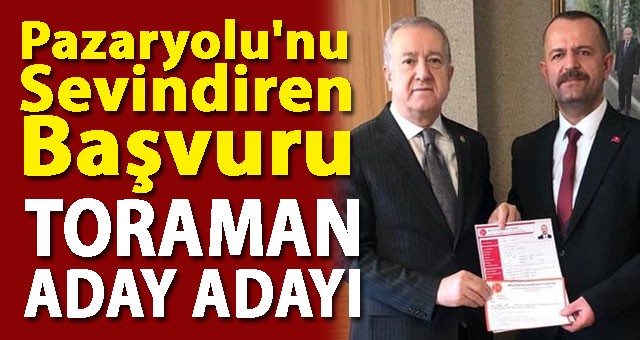 MHP'li Mehmet Halit Toraman, Pazaryolu'na Talip.. Aday Adaylık Başvurusunu Yaptı