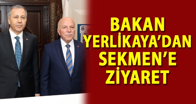 İÇİŞLERİ BAKANI YERLİKAYA BÜYÜKŞEHİR’İ ZİYARET ETTİ