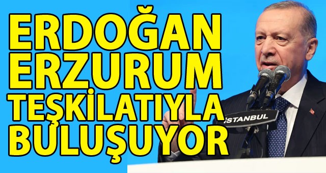 Cumhurbaşkanı Erdoğan, Erzurum Teşkilatıyla Bir Araya Geliyor.. Adaylar Netleşiyor..