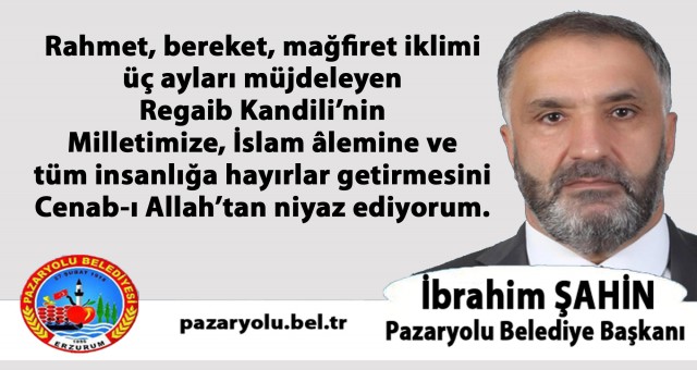 Pazaryolu Belediye Başkanı İbrahim Şahin'in Regaib Kandili İlanı