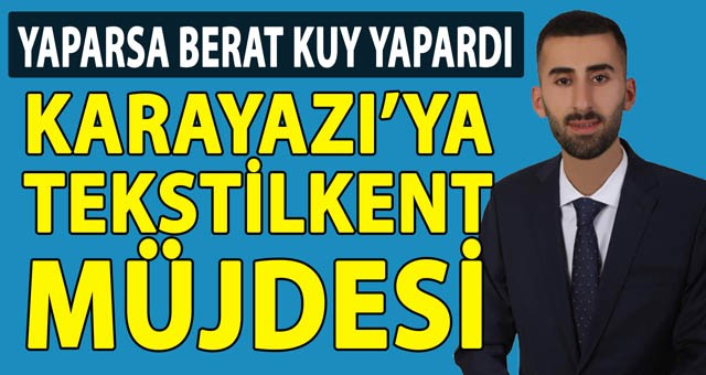AK Parti Belediye Başkan Aday Adayı Berat Kuy'dan Karayazı'ya Tekstilkent Yatırım Müjdesi