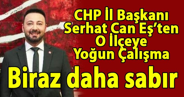 CHP İl Başkanı Serhat Can Eş, O İlçeyi Kazanmanın Peşinde
