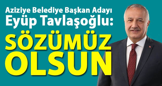 Eyüp Tavlaşoğlu: Sözümüz Olsun.. Herkesin Gönlüne Dokunacağız