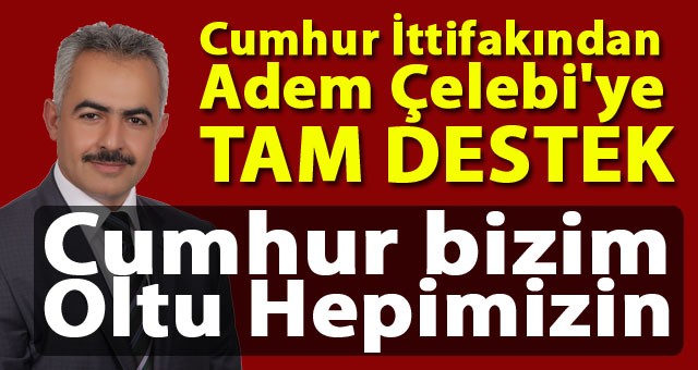 Cumhur İttifakından AK Parti Oltu Belediye Başkan Adayı Adem Çelebi'ye Tam Destek