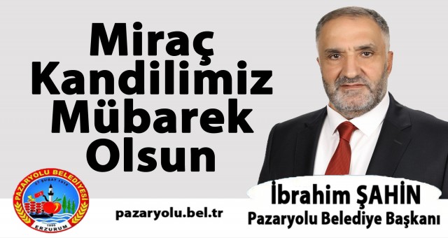 Pazaryolu Belediye Başkanı İbrahim Şahin'in Miraç Kandili İlanı