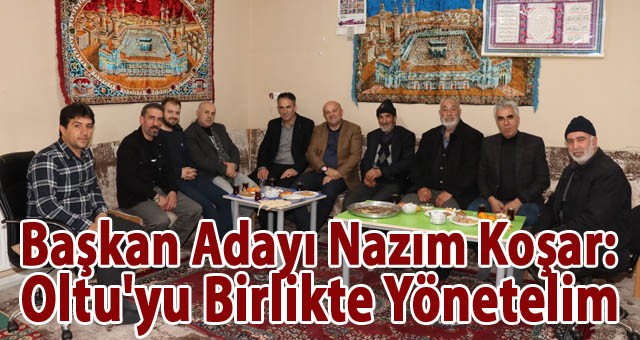 Başkan Adayı Nazım Koşar: Oltu'yu Birlikte Yönetelim 