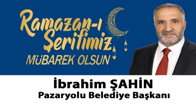 Pazaryolu Belediye Başkanı İbrahim Şahin'in Ramazan Ayı Kutlama İlanı