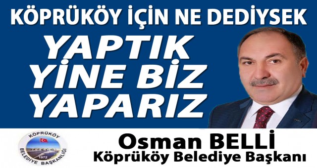Köprüköy Belediye Başkanı Osman Belli: Ne Dediysek Yaptık, Yine Biz Yaparız