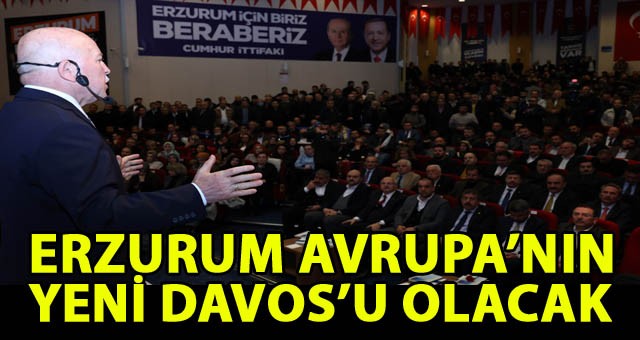 BAŞKAN SEKMEN : “ERZURUM AVRUPA’NIN YENİ DAVOS’U OLACAK”