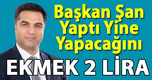 Başkan Şan'ın Talimatıyla Ekmek 2 Liradan Satılıyor