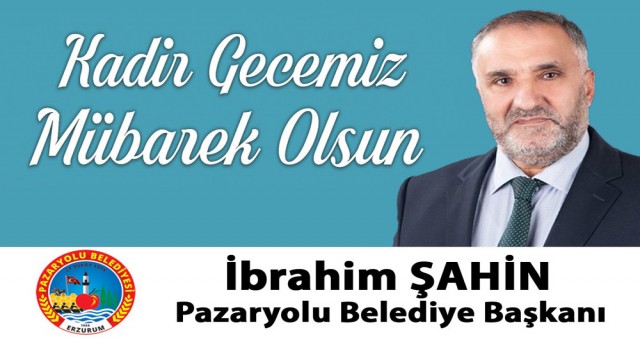 Pazaryolu Belediye Başkanı İbrahim Şahin'in Kadir Gecesi İlanı