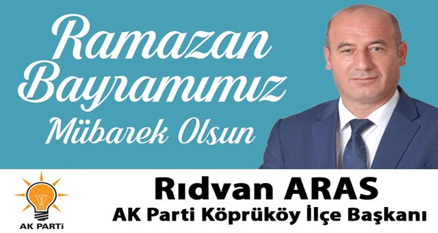 AK Parti Köprüköy İlçe Başkanı Rıdvan Aras'tan Ramazan Bayramı Mesajı