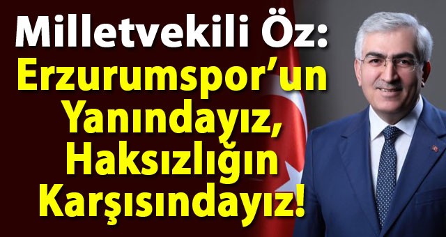 AK Parti Milletvekili Mehmet Emin Öz: Erzurumspor’un Yanındayız, Haksızlığın Karşısındayız!