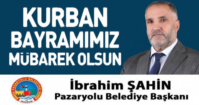 Pazaryolu Belediye Başkanı İbrahim Şahin'in Kurban Bayramı İlanı