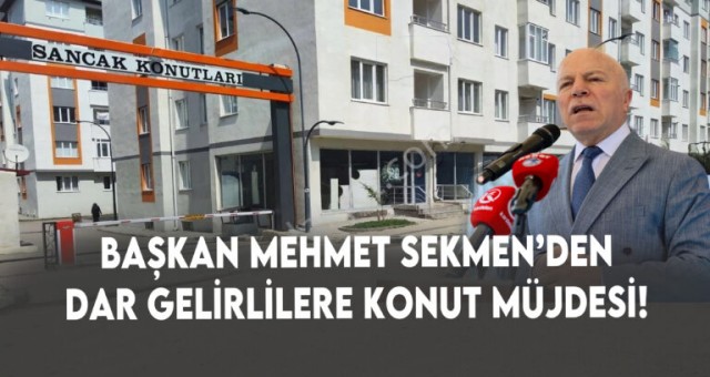 Başkan Sekmen’den Dar Gelirlilere Konut Müjdesi!