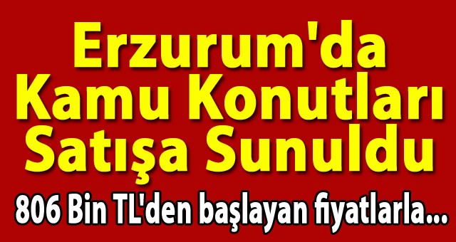Erzurum'da Ev Sahibi Olmak İsteyenlere Müjdeli Haber..