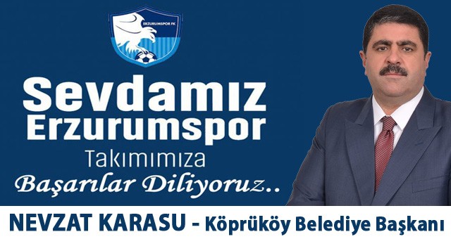 Köprüköy Belediye Başkanı Nevzat Karasu, Erzurumspor'a Başarılar Diler..
