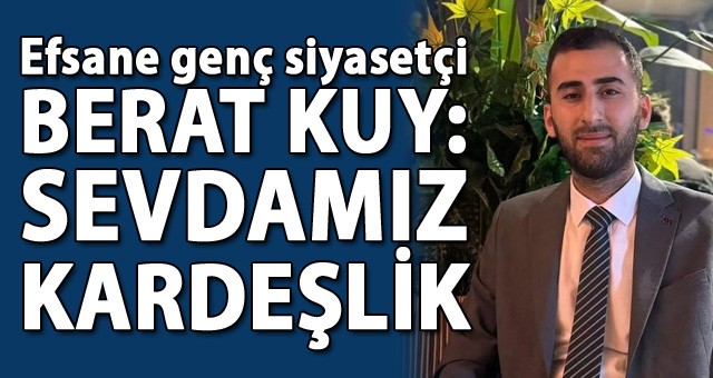 Erzurumlu İş İnsanı Berat Kuy: Sevdamız Kardeşlik
