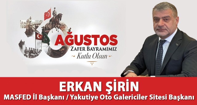 MASFED İl Başkanı Ve Yakutiye Oto Galericiler Sitesi Başkanı Erkan Şirin'in 30 Ağustos Zafer Bayramı Kutlama İlanı