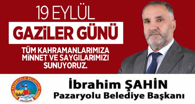 Pazaryolu Belediye Başkanı İbrahim Şahin'in 19 Eylül Gaziler Günü Kutlama İlanı