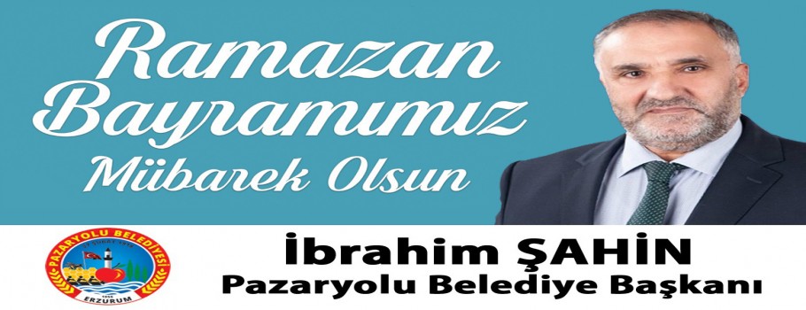 Pazaryolu Belediye Başkanı İbrahim Şahin'in Ramazan Bayramı İlanı