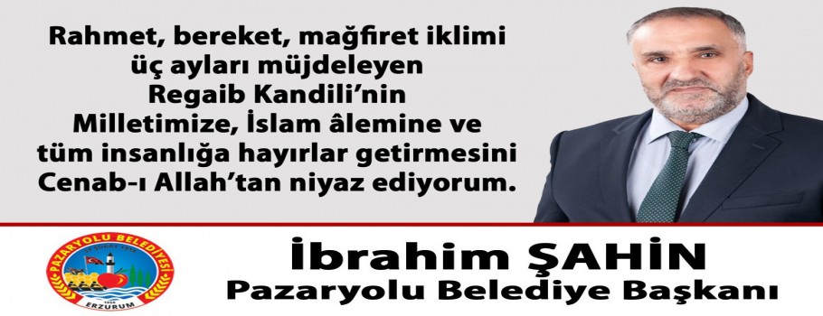 Pazaryolu Belediye Başkanı İbrahim Şahin'in Regaib Kandili İlanı