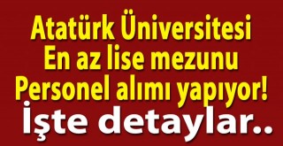 Atatürk Üniversitesi en az lise mezunu personel alımı yapıyor!